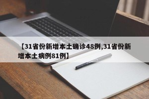 【31省份新增本土确诊48例,31省份新增本土病例81例】