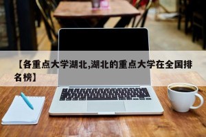 【各重点大学湖北,湖北的重点大学在全国排名榜】