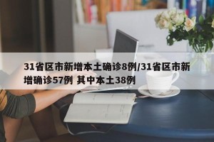 31省区市新增本土确诊8例/31省区市新增确诊57例 其中本土38例