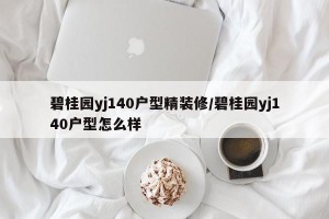 碧桂园yj140户型精装修/碧桂园yj140户型怎么样