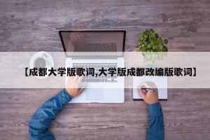 【成都大学版歌词,大学版成都改编版歌词】