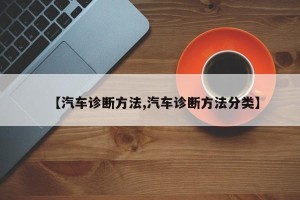 【汽车诊断方法,汽车诊断方法分类】