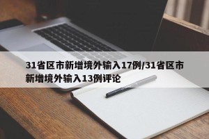 31省区市新增境外输入17例/31省区市新增境外输入13例评论