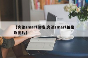 【奔驰smart价格,奔驰smart价格及图片】