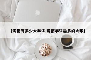 【济南有多少大学生,济南学生最多的大学】