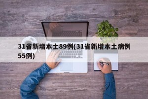 31省新增本土89例(31省新增本土病例55例)