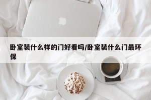 卧室装什么样的门好看吗/卧室装什么门最环保