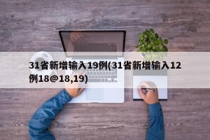31省新增输入19例(31省新增输入12例18@18,19)