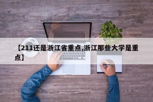 【211还是浙江省重点,浙江那些大学是重点】