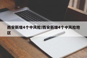 西安新增4个中风险/西安新增4个中风险地区