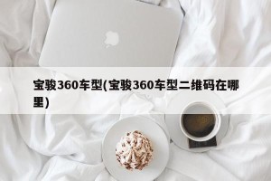 宝骏360车型(宝骏360车型二维码在哪里)