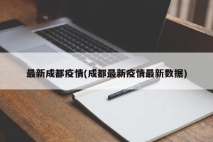 最新成都疫情(成都最新疫情最新数据)
