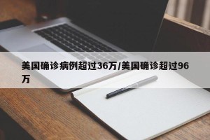 美国确诊病例超过36万/美国确诊超过96万