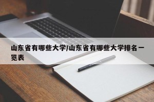 山东省有哪些大学/山东省有哪些大学排名一览表