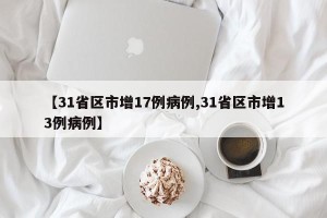 【31省区市增17例病例,31省区市增13例病例】