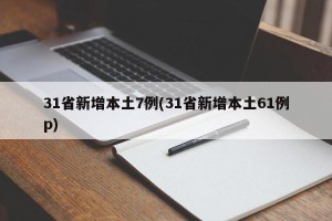 31省新增本土7例(31省新增本土61例p)