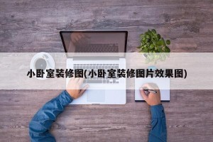 小卧室装修图(小卧室装修图片效果图)