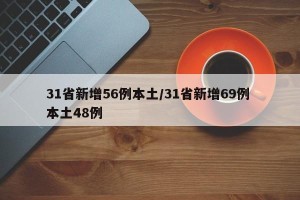 31省新增56例本土/31省新增69例 本土48例