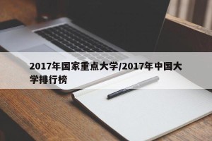 2017年国家重点大学/2017年中国大学排行榜