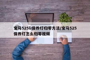 宝马525li保养灯归零方法/宝马525保养灯怎么归零视频