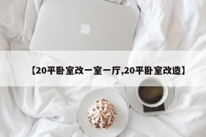 【20平卧室改一室一厅,20平卧室改造】