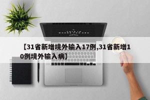 【31省新增境外输入17例,31省新增10例境外输入病】
