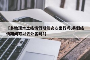 【多地现本土疫情假期能安心出行吗,暑假疫情期间可以去外省吗?】