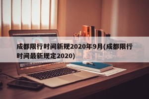 成都限行时间新规2020年9月(成都限行时间最新规定2020)