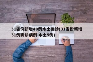 31省份新增40例本土确诊(31省份新增31例确诊病例 本土5例)