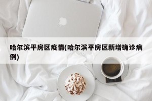 哈尔滨平房区疫情(哈尔滨平房区新增确诊病例)
