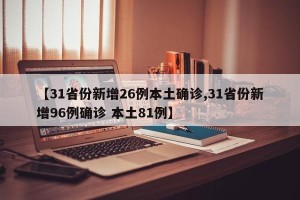 【31省份新增26例本土确诊,31省份新增96例确诊 本土81例】