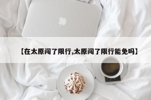 【在太原闯了限行,太原闯了限行能免吗】