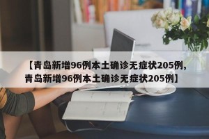 【青岛新增96例本土确诊无症状205例,青岛新增96例本土确诊无症状205例】