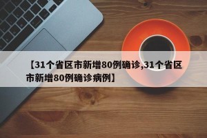 【31个省区市新增80例确诊,31个省区市新增80例确诊病例】