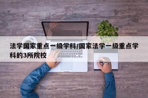 法学国家重点一级学科/国家法学一级重点学科的3所院校