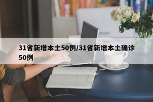 31省新增本土50例/31省新增本土确诊50例