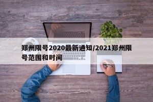 郑州限号2020最新通知/2021郑州限号范围和时间