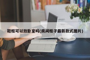 鞋柜可以放卧室吗(房间柜子最新款式图片)