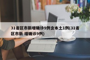 31省区市新增确诊9例含本土1例(31省区市新 增确诊9例)